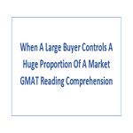 When A Large Buyer Controls A Huge Proportion Of A Market GMAT Reading Comprehension